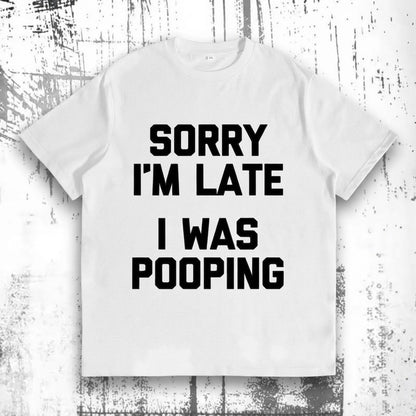 “Sorry I’m Late, I Was Pooping” Funny Graphic Tee