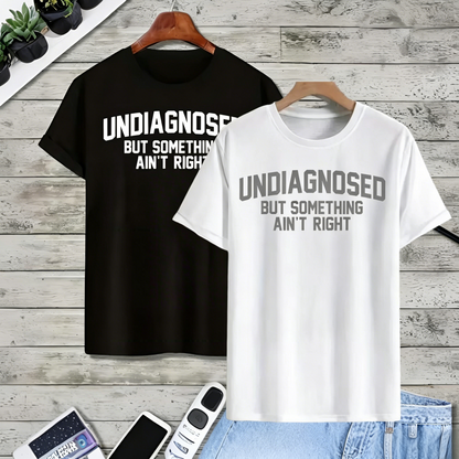 👕 Funny Print 'Undiagnosed But Something Ain't Right' Short Sleeve