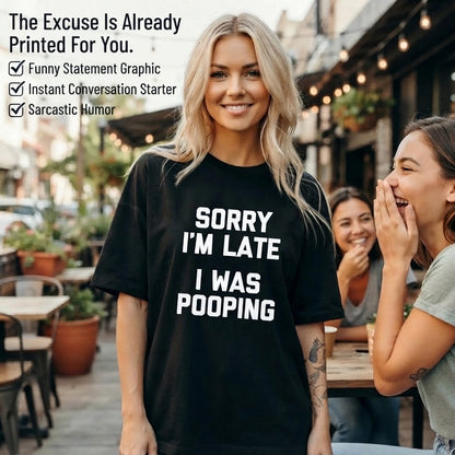 “Sorry I’m Late, I Was Pooping” Funny Graphic Tee