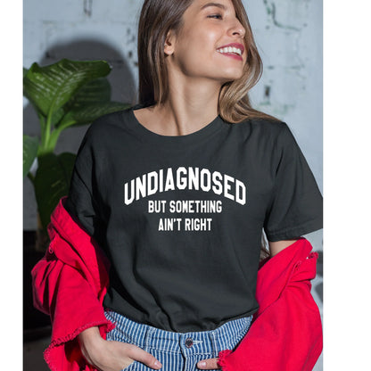 👕 Funny Print 'Undiagnosed But Something Ain't Right' Short Sleeve