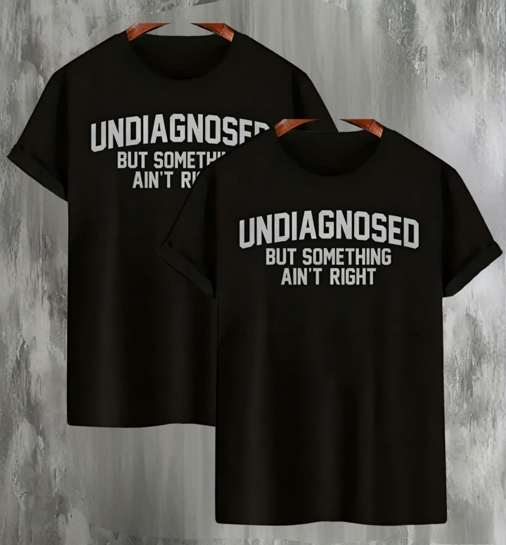 👕 Funny Print 'Undiagnosed But Something Ain't Right' Short Sleeve