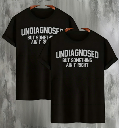👕 Funny Print 'Undiagnosed But Something Ain't Right' Short Sleeve