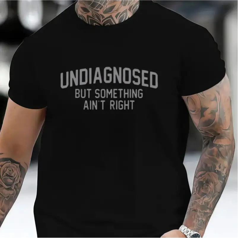 👕 Funny Print 'Undiagnosed But Something Ain't Right' Short Sleeve